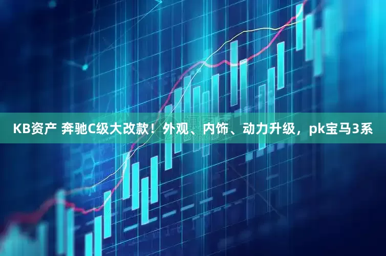 KB资产 奔驰C级大改款！外观、内饰、动力升级，pk宝马3系