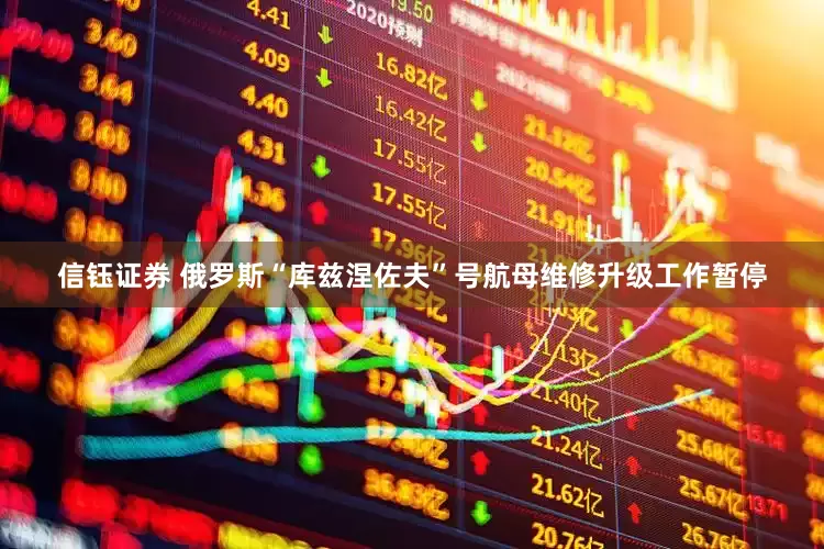 信钰证券 俄罗斯“库兹涅佐夫”号航母维修升级工作暂停