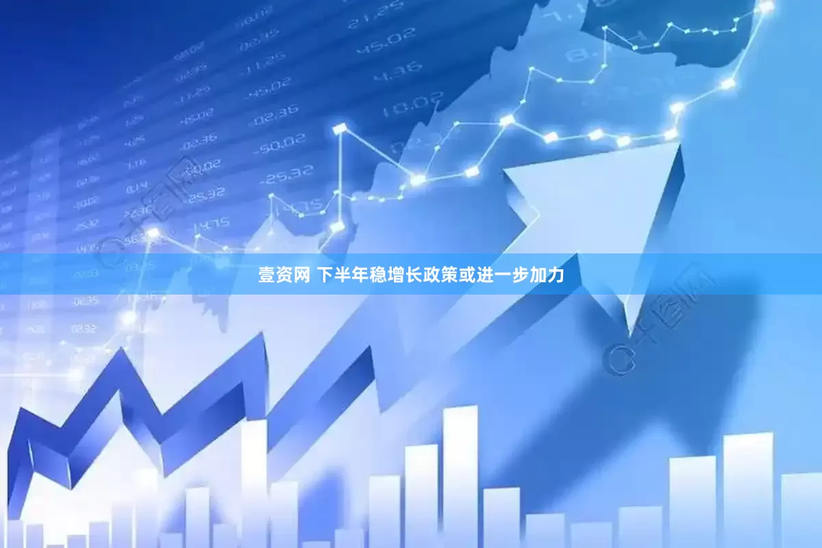 壹资网 下半年稳增长政策或进一步加力